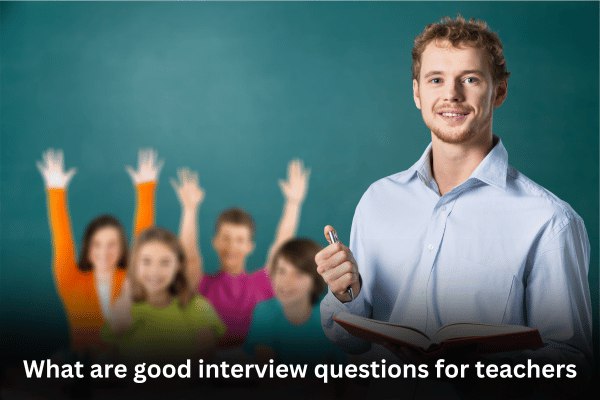 What Are Good Interview Questions For Teachers