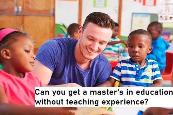 can you get a masters in education without teaching experience?