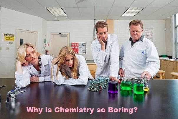 why is chemistry so boring