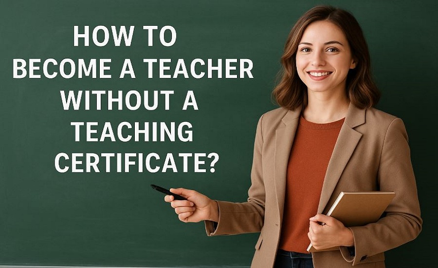 How to Become a Teacher Without a Teaching Certificate?